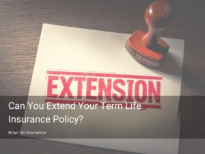 Can You Extend Your Term Life Insurance Policy?